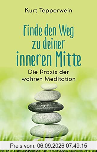 Finde den Weg zu deiner inneren Mitte: Die Praxis der wahren Meditation