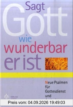 Sagt Gott, wie wunderbar er ist: Neue Psalmen für Gottesdienst und Andacht