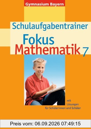 Fokus Mathematik - Gymnasium Bayern: Fokus Mathematik 7 - Schulaufgabentrainer - mit Lösungen für Schülerinnen und Schüler - Gymnasium Bayern