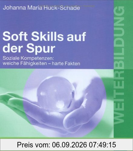Soft Skills auf der Spur: Soziale Kompetenzen: weiche Fähigkeiten - harte Fakten (Beltz Weiterbildung)