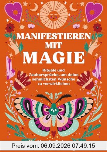 Manifestieren mit Magie: Rituale und Zaubersprüche, um deine sehnlichsten Wünsche zu verwirklichen