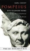 Pompeius: Der Feldherr Roms: Der Feldherr Roms. Eine Biographie
