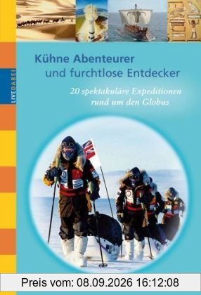 Kühne Abenteurer und furchtlose Entdecker: 20 spektakuläre Expeditionen rund um den Globus