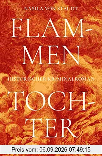 Flammentochter: Historischer Kriminalroman