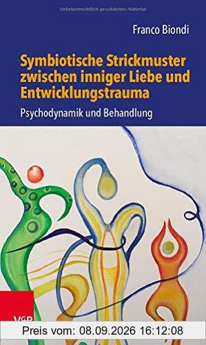 Symbiotische Strickmuster zwischen inniger Liebe und Entwicklungstrauma: Psychodynamik und Behandlung