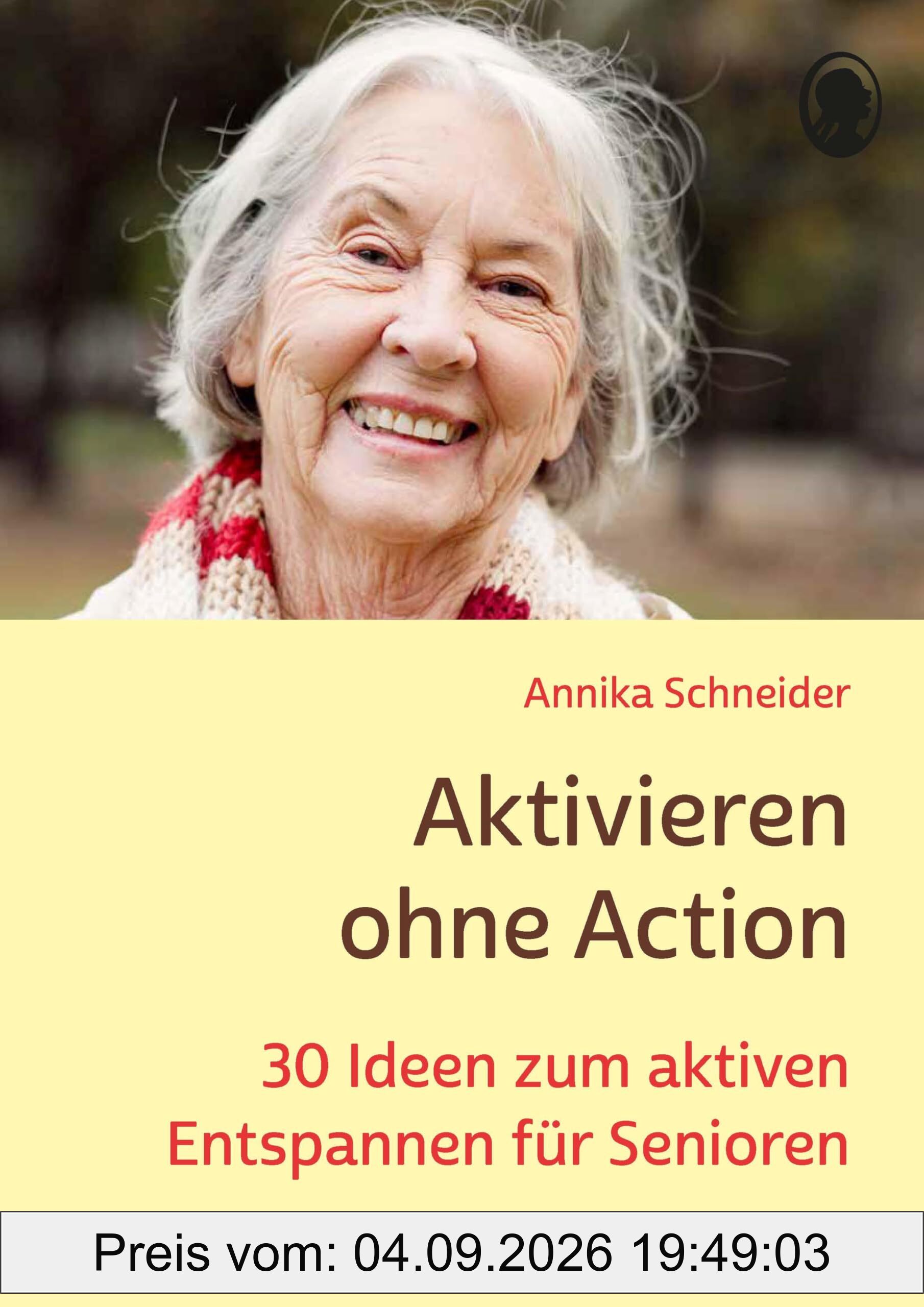 Aktivieren ohne Action: 30 Ideen zum aktiven Entspannen für Senioren (Demenz. Ratgeber. Beschäftigung. Aktivierung. Gedächtnistraining)