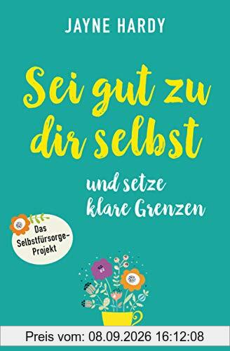 Sei gut zu dir selbst und setze klare Grenzen: Das Selbstfürsorge-Projekt
