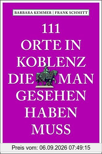 111 Orte in Koblenz, die man gesehen haben muss: Reiseführer