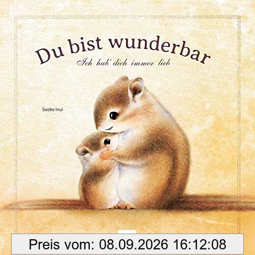 Du bist wunderbar - Ich hab dich immer lieb: Liebevolles Bilderbuch über Mitgefühl und Hilfsbereitschaft, für Kinder ab 4 Jahren - Ein perfektes Geschenkbuch für einen besonderen Menschen