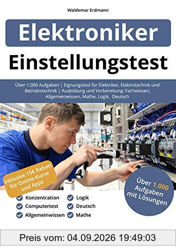 Einstellungstest Elektroniker: Über 1.000 Aufgaben | Eignungstest für Elektriker, Elektrotechnik und Betriebstechnik | Ausbildung und Vorbereitung: Fachwissen, Allgemeinwissen, Mathe, Logik, Deutsch