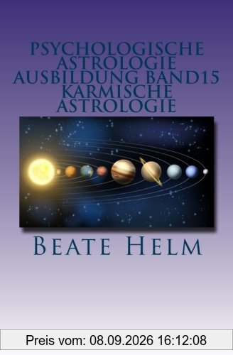 Psychologische Astrologie - Ausbildung Band 15 - Karmische Astrologie: Erkenntnis und Integration früherer Erfahrungen - Ankommen im Jetzt