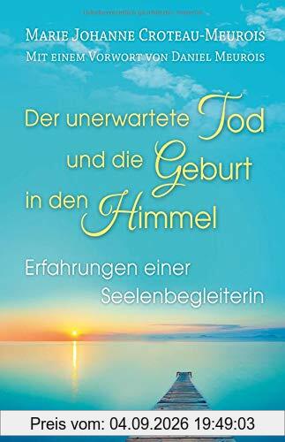 Der unerwartete Tod und die Geburt in den Himmel: Erfahrungen einer Seelenbegleiterin