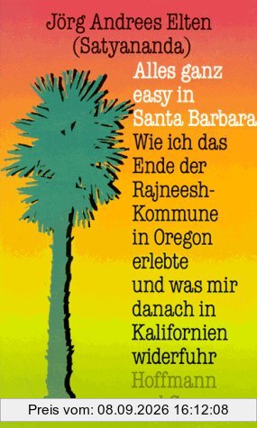 Alles ganz easy in Santa Barbara. Wie ich das Ende der Rajneesh-Kommune in Oregon erlebte und was mir danach in Kalifornien widerfuhr