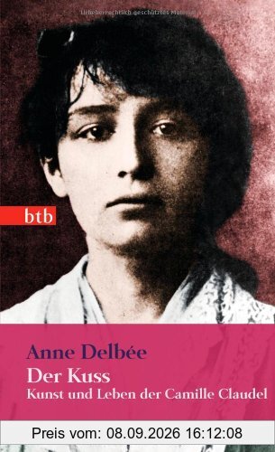 Der Kuss: Kunst und Leben der Camille Claudel (Das Besondere Taschenbuch)