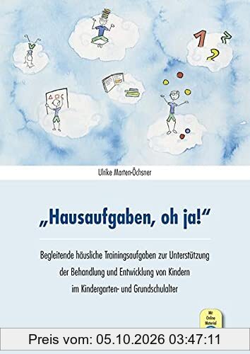 Hausaufgaben, oh ja!: Begleitende häusliche Trainingsaufgaben zur Unterstützung der Behandlung und Entwicklung von Kindern im Kindergarten- …