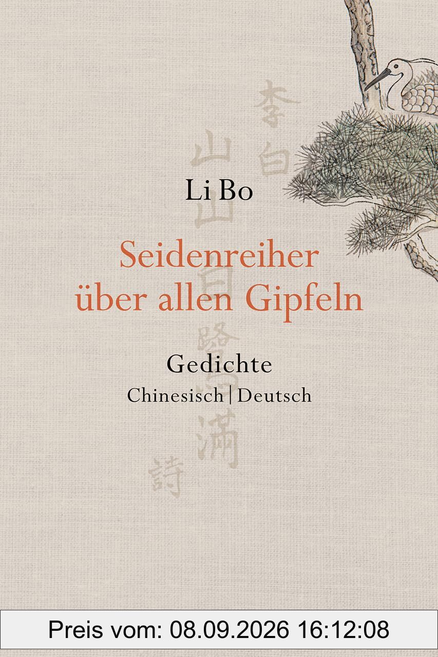 Seidenreiher über allen Gipfeln: Gedichte. Chinesisch/Deutsch – Das Werk des wohl bedeutendsten chinesischen Dichters