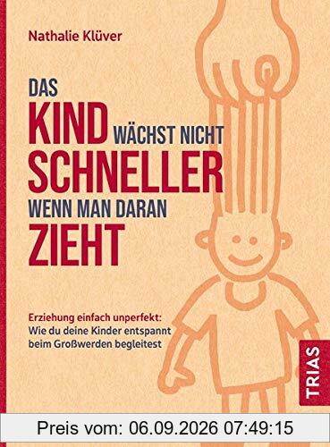 Das Kind wächst nicht schneller, wenn man daran zieht: Erziehung einfach unperfekt: Wie du deine Kinder entspannt beim Großwerden begleitest