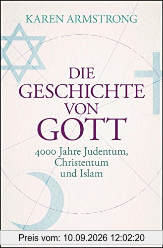 Die Geschichte von Gott: 4000 Jahre Judentum, Christentum und Islam