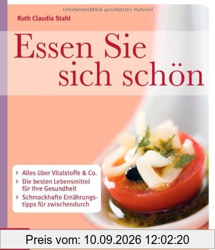 Essen Sie sich schön: Alles über Vitalstoffe & Co - Die besten Lebensmittel für Ihre Gesundheit - Schmackhafte Ernährungstipps für zwischendurch