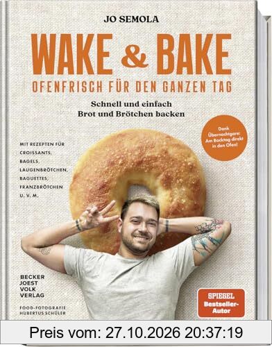 Wake & Bake: Ofenfrisch für den ganzen Tag: Schnell und einfach Brot und Brötchen backen – Mit Rezepten für Croissants, Bagels, …
