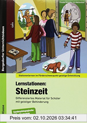 Lernstationen: Steinzeit: Differenziertes Material für Schüler mit geistiger Behinderung (5. bis 9. Klasse) (Stationenlernen im …