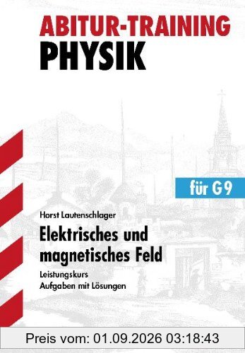 Abitur-Training Physik / Elektrisches und magnetisches Feld: Für G9 Leistungskurs. Aufgaben mit Lösungen.