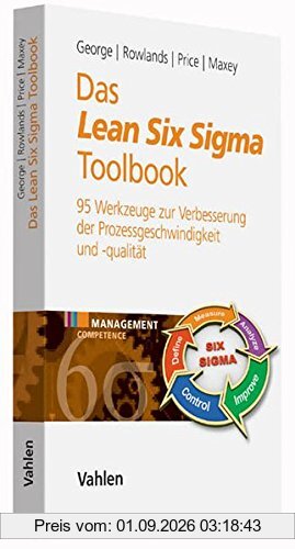 Das Lean Six Sigma Toolbook: Mehr als 100 Werkzeuge zur Verbesserung der Prozessgeschwindigkeit und -qualität