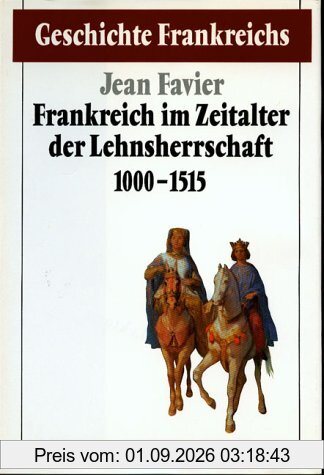 Geschichte Frankreichs, 6 Bde. in Tl.-Bdn., Bd.2, Frankreich im Zeitalter der Lehnsherrschaft 1000-1515