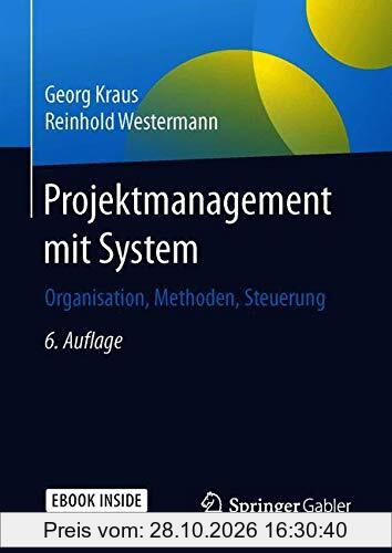 Projektmanagement mit System: Organisation, Methoden, Steuerung