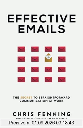Effective Emails: The Secret to Straightforward Communication at Work (Business Communication Skills, Band 1)