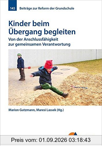 Kinder beim Übergang begleiten: Von der Anschlussfähigkeit zur gemeinsamen Verantwortung (Beiträge zur Reform der Grundschule)