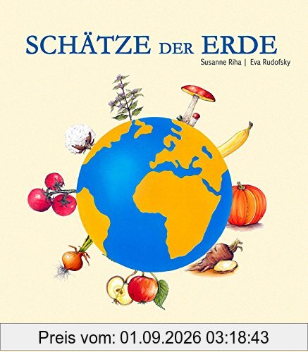 Schätze der Erde: Von Obst bis Gemüse, von Kräutern bis Getreide, von Wasser bis Holz - eine bunte Sammlung wichtiger Schätze unserer Erde