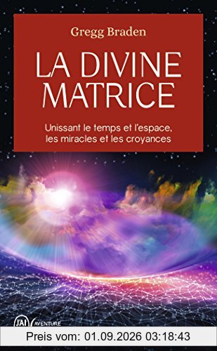 La divine matrice : unissant le temps et l'espace, les miracles et les croyances