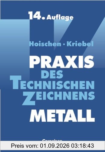 Praxis des Technischen Zeichnens Metall: Erklärungen, Übungen, Tests: Arbeitsbuch für Ausbildung, Fortbildung und Studium