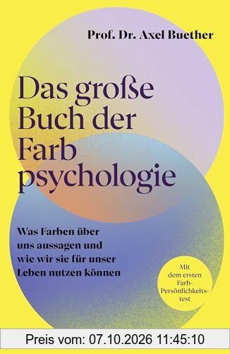Das große Buch der Farbpsychologie: Was Farben über uns aussagen und wie wir sie für unser Leben nutzen können | Mit dem ersten …