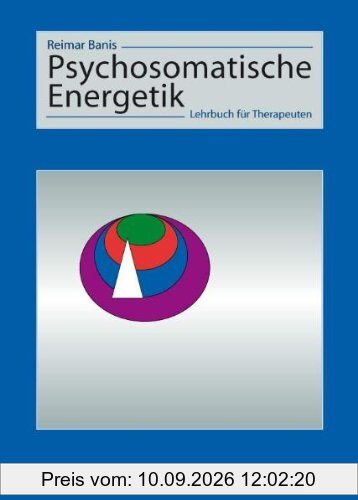 Psychosomatische Energetik: Lehrbuch für Therapeuten