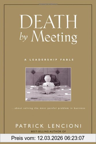 Lencioni, Patrick M. Death By Meeting, A Leadership Fable...About Solving The Most Painful Problem In Business (J-B Lencioni)