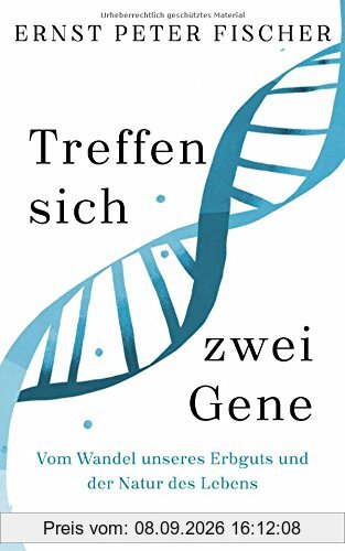 Treffen sich zwei Gene: Vom Wandel unseres Erbguts und der Natur des Lebens