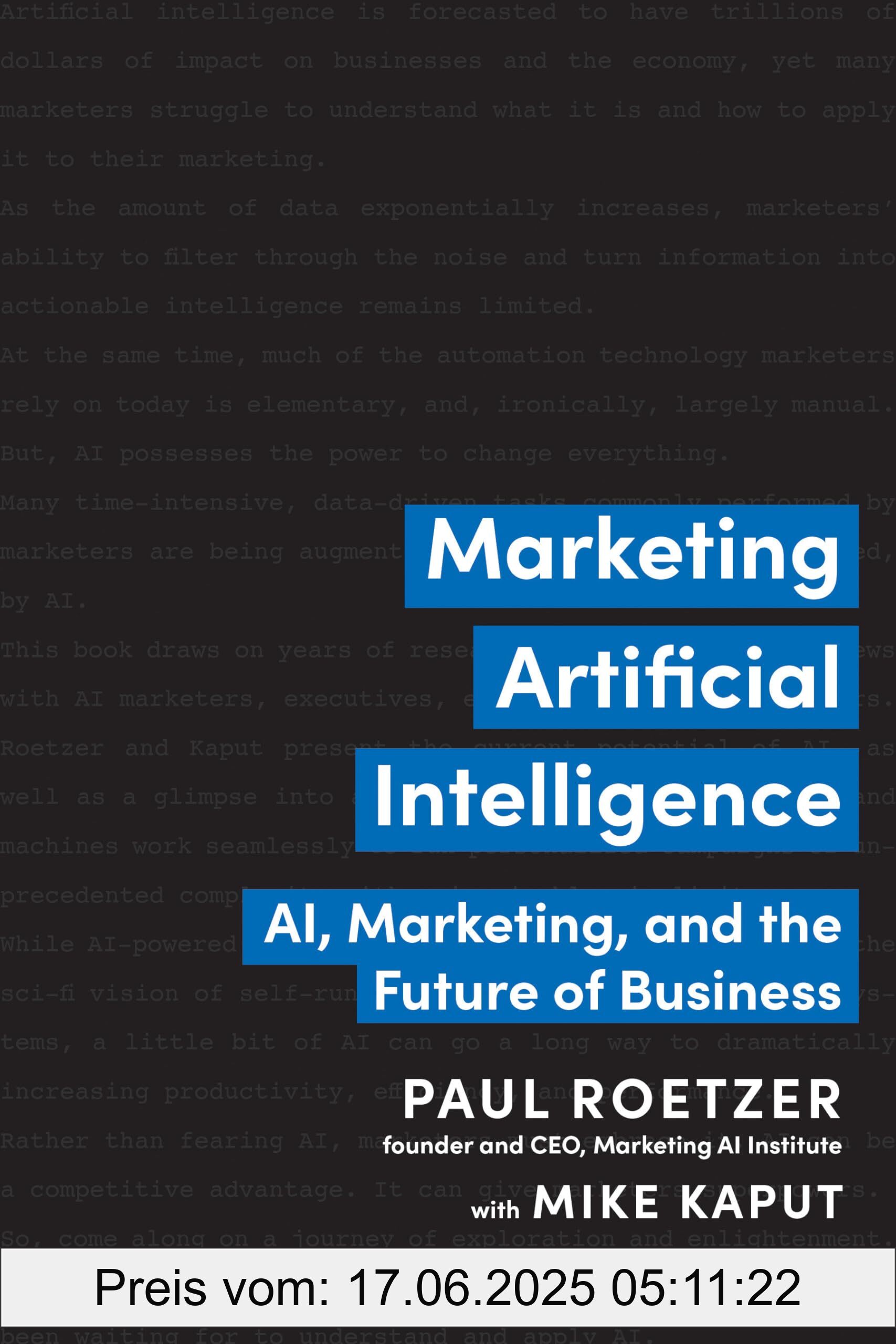 Brand : BenBella Books, Binding : hardcover, Label : Marketing Artificial Intelligence : AI, Marketing, and the Future of Business, medium : hardcover, numberOfPages : 256, publicationDate : 2022-06-28, releaseDate : 2022-06-28, languages : english, ISBN : 1637740794
