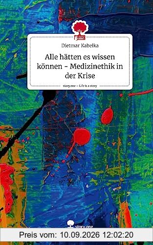 Alle hätten es wissen können - Medizinethik in der Krise. Life is a Story - story.one