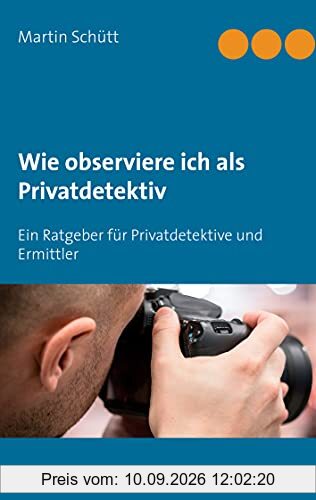 Wie observiere ich als Privatdetektiv: Ein Ratgeber für Privatdetektive und Ermittler