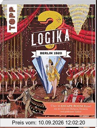 Logika – Berlin 1920: Logikrätsel für zwischendurch von leicht bis schwer: Über 50 ESCAPE ROOM Rätsel aus der Zeit von Dichtern, Denkern und goldenem Varieté. Mit historischem Stadtplan
