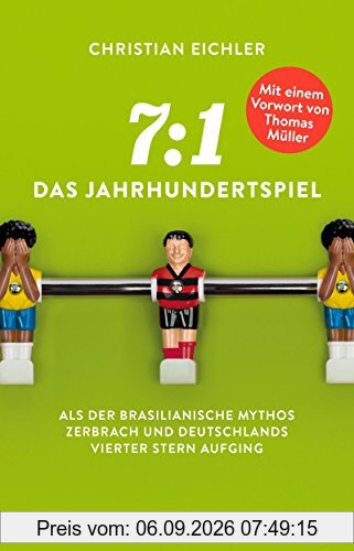 7:1 – Das Jahrhundertspiel: Als der brasilianische Mythos zerbrach und Deutschlands vierter Stern aufging. Mit einem Vorwort von Thomas Müller