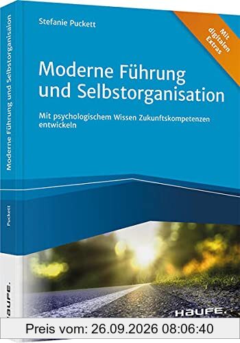 Moderne Führung und Selbstorganisation: Mit psychologischem Wissen Zukunftskompetenzen entwickeln (Haufe Fachbuch)