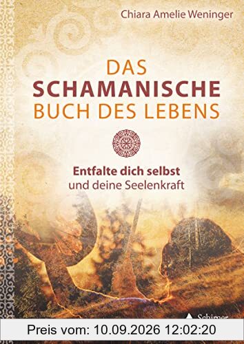 Das schamanische Buch des Lebens: Entfalte dich selbst und deine Seelenkraft