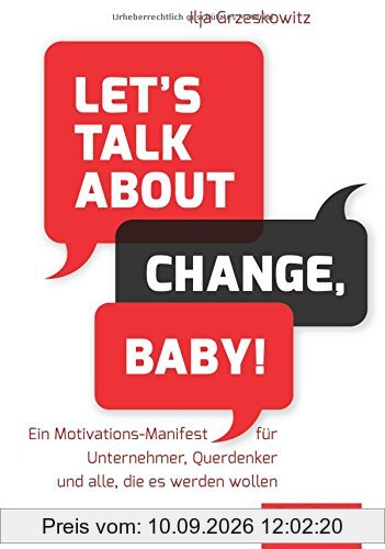 Dein Erfolg: Let's talk about change, baby!: Ein Motivations-Manifest für Unternehmer, Querdenker und alle, die es werden wollen