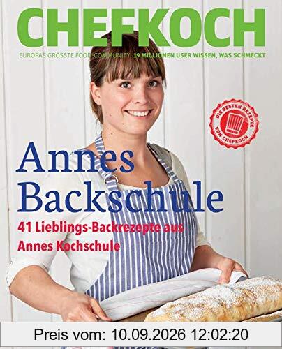 Chefkoch: Annes Backschule: 30 Rezepte mit Step-by-Step-Anleitung: 41 süße und herzhafte Backrezepte aus Annes Kochschule