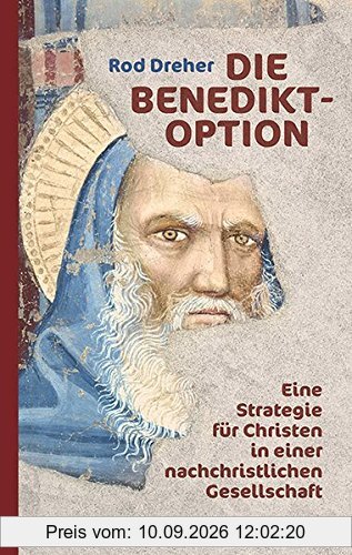 Die Benedikt-Option: Eine Strategie für Christen in einer nachchristlichen Gesellschaft