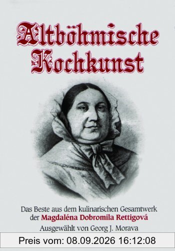 Altböhmische Kochkunst. Das Beste aus dem kulinarischen Gesamtwerk der Magdaléna Dobromila Rettigová
