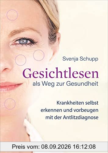 Gesichtlesen als Weg zur Gesundheit: Krankheiten erkennen und vorbeugen mit der Antlitzdiagnose